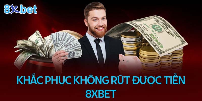 Cách khắc phục không rút được tiền tại 8XBet