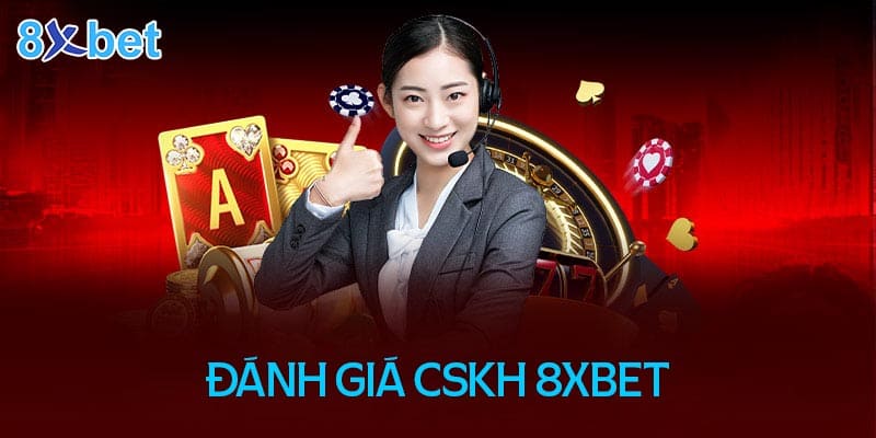 Đánh giá dịch vụ chăm sóc khách hàng 8XBet có tốt không?