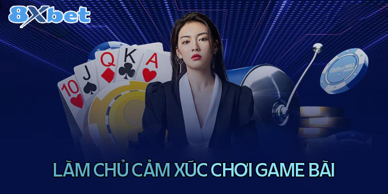 Cần làm chủ cảm xúc khi chơi game bài