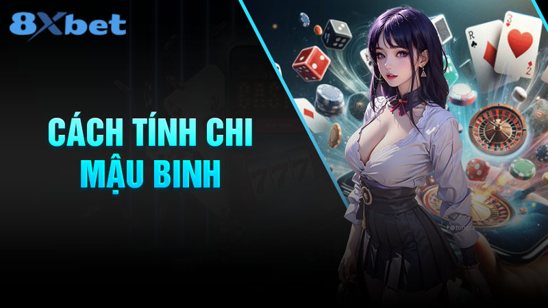 Cách tính chi mậu binh 8XBet cơ bản dễ hiểu