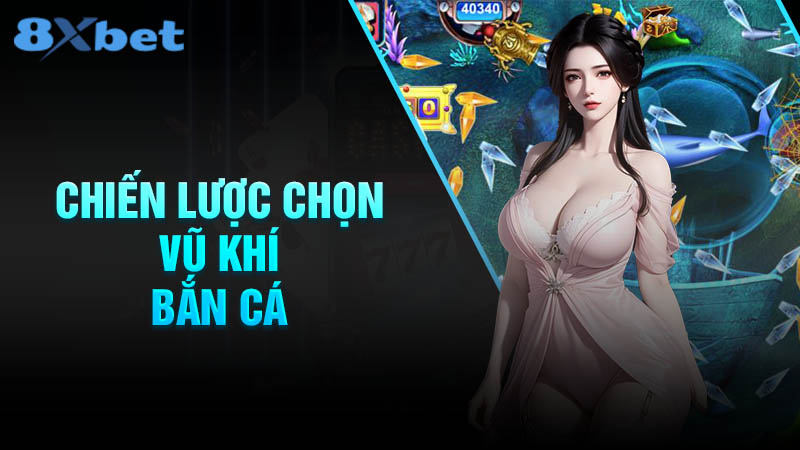 Chiến lược chọn vũ khí trong game bắn cá