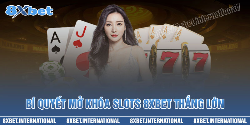 Bí quyết mở khóa để thắng Slots 8XBet siêu lớn