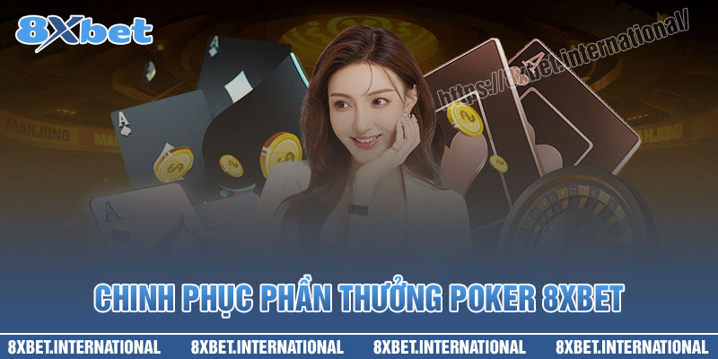 Chinh phục các phần thưởng Poker tại 8XBet