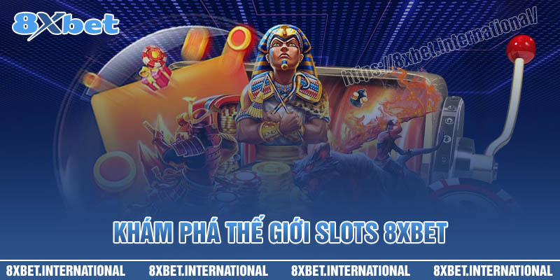 Khám phá thế giới Slots game 8XBET