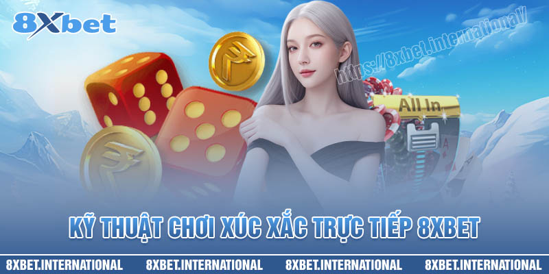 Kỹ thuật chơi xúc xắc trực tiếp 8XBet siêu đỉnh